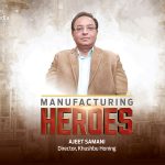 Manufacturing Heroes-Ajeet Samani, Director, Khushbu Honing