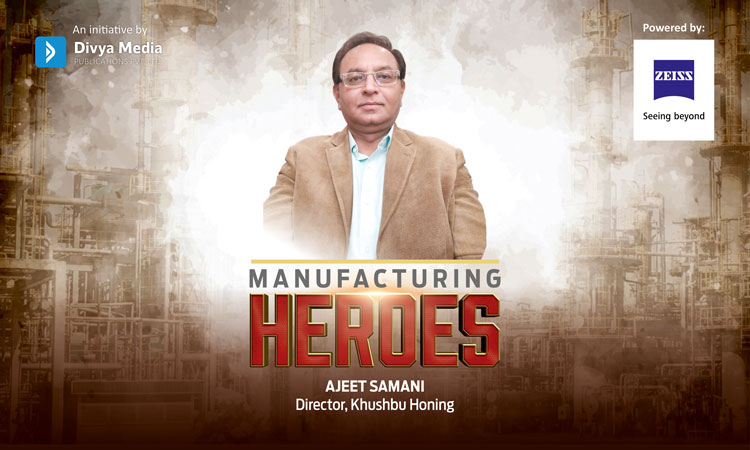Manufacturing Heroes-Ajeet Samani, Director, Khushbu Honing